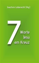 Joachim Leberecht - 7 Worte Jesu am Kreuz