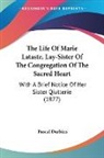 Pascal Darbins - The Life Of Marie Lataste, Lay-Sister Of The Congregation Of The Sacred Heart