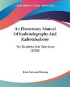 John Ambrose Fleming - An Elementary Manual Of Radiotelegraphy And Radiotelephony