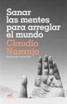 Claudio Naranjo - Sanar las mentes para arreglar el mundo : ensayos psicoespirituales