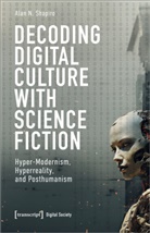 Alan N Shapiro, Alan N. Shapiro - Decoding Digital Culture with Science Fiction