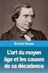 Ernest Renan - L'art du moyen âge et les causes de sa décadence