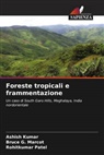 Ashish Kumar, Bruce G. Marcot, Rohitkumar Patel - Foreste tropicali e frammentazione