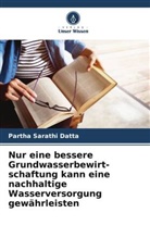 Partha Sarathi Datta - Nur eine bessere Grundwasserbewirt- schaftung kann eine nachhaltige Wasserversorgung gewährleisten