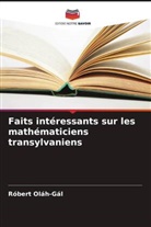 Róbert Oláh-Gál - Faits intéressants sur les mathématiciens transylvaniens