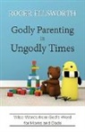 Roger Ellsworth - Godly Parenting in Ungodly Times