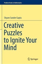 Shyam Sunder Gupta - Creative Puzzles to Ignite Your Mind