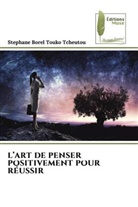 Stephane Borel Touko Tcheutou - L'ART DE PENSER POSITIVEMENT POUR RÉUSSIR