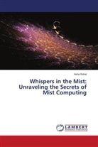 Asha Sohal - Whispers in the Mist: Unraveling the Secrets of Mist Computing