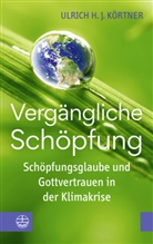 Ulrich H J Körtner, Ulrich H. J. Körtner - Vergängliche Schöpfung