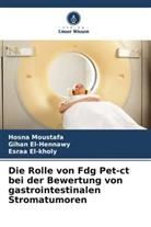Gihan El-Hennawy, Esraa El-kholy, Hosna Moustafa - Die Rolle von Fdg Pet-ct bei der Bewertung von gastrointestinalen Stromatumoren