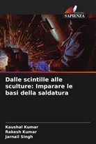 Kaushal Kumar, Rakesh Kumar, Jarnail Singh - Dalle scintille alle sculture: Imparare le basi della saldatura