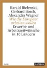 Harald Bielenski, Harald  Bosch Bielenski, Gerhard Bosch, Alexandra Wagner - Wie die Europäer arbeiten wollen