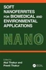 Atul Thakur, Preeti Thakur, Thakur Atul, Thakur Preeti - Soft Nanoferrites for Biomedical and Environmental Applications
