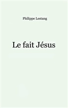 Philippe Lestang - Le fait Jésus