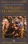 Caroline Alexander - Akhilleusu Öldüren Savas