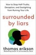 Thomas Erikson - Surrounded by Liars How to Stop Half-Truths, Deception, and Gaslighting from Ruining Your Life