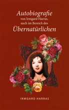Irmgard Harras - Autobiographie von Irmgard Harras, auch im Bereich des Übernatürlichen