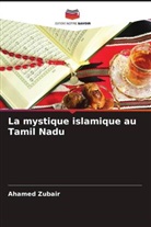 Ahamed Zubair - La mystique islamique au Tamil Nadu