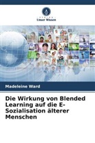 Madeleine Ward - Die Wirkung von Blended Learning auf die E-Sozialisation älterer Menschen