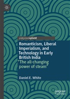 Daniel E White, Daniel E. White - Romanticism, Liberal Imperialism, and Technology in Early British India