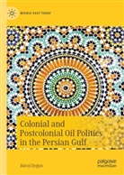 Battal Do¿an, Battal Dogan - Colonial and Postcolonial Oil Politics in the Persian Gulf