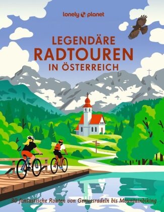 Oliver Andorfer, Anita Arneitz, Franzis Consolati, Franziska Consolati, Jörg Dauscher, … - LONELY PLANET Bildband Legendäre Radtouren in Österreich 30 fantastische Routen von Genussradeln bis Mountainbiking