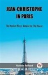 Romain Rolland - Jean-Christophe In Paris The Market-Place, Antoinette, The House