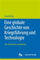 Kaushik Roy - Eine globale Geschichte von Kriegsführung und Technologie