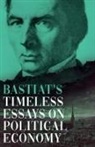 Claude Frédéric Bastiat - Bastiat's Timeless Essays on Political Economy