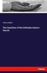 Arthur Baker - The Catechism of the Orthodox Eastern Church