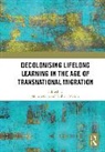 Shibao Guo, Guo Shibao, Srabani Maitra - Decolonising Lifelong Learning in the Age of Transnational Migration