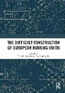 David Howarth, Joachim Schild, Schild Joachim - The Difficult Construction of European Banking Union