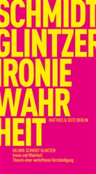 Helwig Schmidt-Glintzer - Ironie und Wahrheit