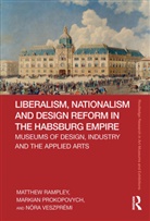 Markian Prokopovych, Matthew Rampley, Matthew (University of Birmingham) Prokop Rampley, Rampley Matthew, Nóra Veszprémi - Liberalism, Nationalism and Design Reform in the Habsburg Empire