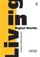 Rachel Cooper, Naomi Jacobs - Living in Digital Worlds