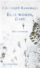 Christoph Ransmayr - Egal wohin, Baby