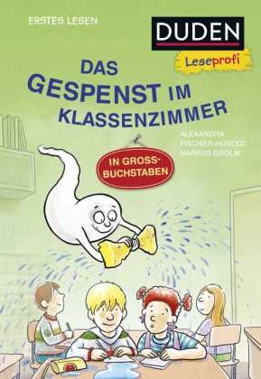 Alexandra Fischer-Hunold, Markus Grolik - Duden Leseprofi - GROSSBUCHSTABEN: DAS GESPENST IM KLASSENZIMMER, Erstes Lesen Kinderbuch für Erstleser und Leseanfänger ab 5 Jahren