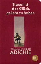 Chimamanda Ngozi Adichie - Trauer ist das Glück, geliebt zu haben