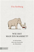 Uta Seeburg, Stephan Rehberg - Wie isst man ein Mammut?