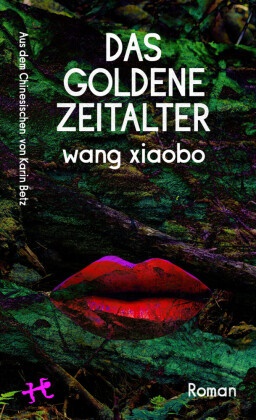 Wang Xiaobo, Karin Betz - Das Goldene Zeitalter Roman