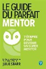 Julie Starr - Le guide du parfait mentor : 7 étapes pour devenir un super mentor