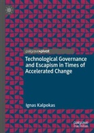 Ignas Kalpokas - Technological Governance and Escapism in Times of Accelerated Change