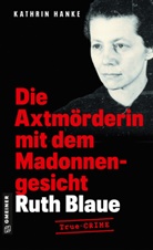 Kathrin Hanke - Ruth Blaue - Die Axtmörderin mit dem Madonnengesicht