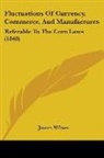 James Wilson - Fluctuations Of Currency, Commerce, And Manufactures