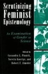 Robert F Almeder, Noretta Koertge, Cassandra Pinnick - Scrutinizing Feminist Epistemology