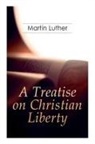R S Grignon, R. S. Grignon, Martin Luther - A Treatise on Christian Liberty