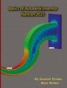 Gaurav Verma, Matt Weber - Basics of Autodesk Inventor Nastran 2025
