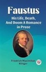 Friedrich Maximilian Klinger - Faustus His Life, Death, And Doom A Romance in Prose