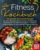 Kitchen King - Fitness Kochbuch: 123 gesunde und schnelle Rezepte für überwältigende Abnehmerfolge und effektiven Muskelaufbau inkl. Nährwertangaben + 4 Wochen Ernährungsplan für eine optimale Fitness Ernährung